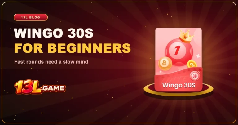 13L WinGo 30S for Beginners: Fast Rounds Need a Slow Mind